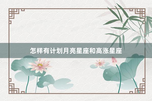 怎样有计划月亮星座和高涨星座
