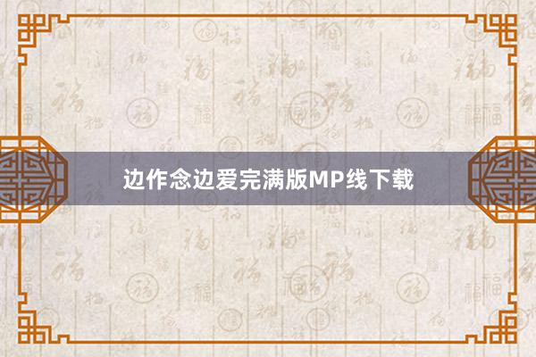边作念边爱完满版MP线下载